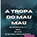 MC Mauricio da V I DJ MAU MAU GORILA MUTANTE mp40 MC CF… - Tropa do Mau Mau