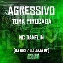 Mc Danflin DJ JAJA MP Dj NG3 - Agressivo Toma Pirocada