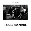 Jim Reeves - I Care No More