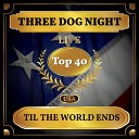 Three Dog Night - Til the World Ends Live