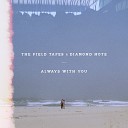 The Field Tapes Diamond Note - Always With You