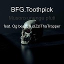 BFG Toothpick feat Og beatz UZziThaTrapper - Musoro unenge pfuti