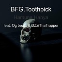 BFG Toothpick feat Og beatz UZziThaTrapper - Hamuna Hanya
