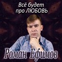 Роман Ефимов - Все будет про любовь