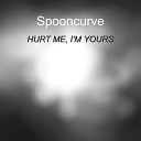 Spooncurve - Hurt Me I m Yours