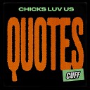 Chicks Luv Us - Quotes