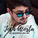 Josh Acosta - Te Quiero Pa M