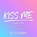 Sing2Piano - Kiss Me Shortened Originally Performed by Ed Sheeran Piano Karaoke…