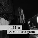 Juli Q - Words Are Guns