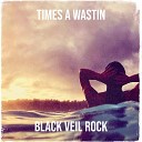 BLACK VEIL ROCK - Times a Wastin