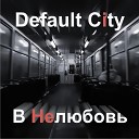 Default City - В нелюбовь