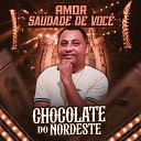Chocolate Do Nordeste - Amor Saudade de Voc