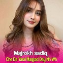 Majrokh sadiq - Che Da Yarai Maqsad Day Nh Wh
