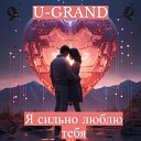 U-GRAND - Я сильно люблю тебя