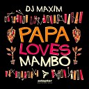 DJ Maxim - Papa Loves Mambo