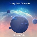 Brave Cola - Lazy And Chances