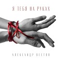 Александр Вестов - Я тебя на руках