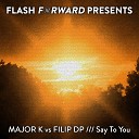 Major K vs Filip DP - Say To You Radio Edit