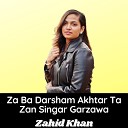 Zahid Khan - Za Ba Darsham Akhtar Ta Zan Singar Garzawa