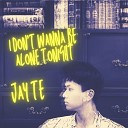Jay Te - I Don t Wanna Be Alone Tonight