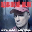 Вячеслав Борзов - ОДИНОКИЙ ВОЛК