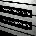 LittleTranscriber - Save Your Tears Piano Version