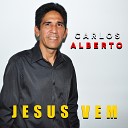 Cantor Carlos Alberto - Jesus Vem