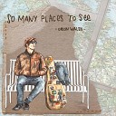 Orion Walsh - So Many Places to See