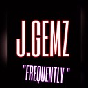 J Gemz - Frequently