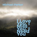 Michael Parker - I Love You I Miss You
