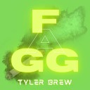 Tyler Brew - F A G G