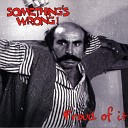 Something s Wrong - You Will Soon Be Dead