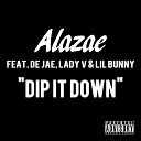 Alazae feat De Jae Lady V Lil Bunny - Dip It Down feat De Jae Lady V Lil Bunny