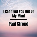 Paul Stroud - I Can t Get You Out Of My Mind