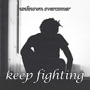Unknown Overcomer - Keep Fighting Keep Fighting