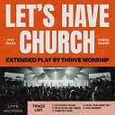 Thrive Worship - Let s Have Church Live