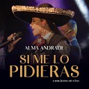 Alma Andrade - Si Me Lo Pidieras En Vivo