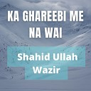 Shahid Ullah Wazir - Za OW Janan Sara Mayan Ye