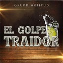 grupo aktitud - El Golpe Traidor