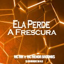 Mc Mn MC Menor Broonks DJ Henrique Da N O - Ela Perde a Frescura