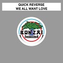 Quick Reverse - We All Want Love Remix