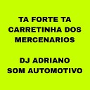 Dj Adriano Som Automotivo - Ta Forte Ta Carretinha dos Mercenarios