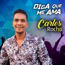 Carlos Rocha - Diga Que Me Ama