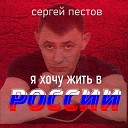 Сергей Пестов - Я хочу жить в России