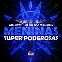 MC Dym DJ Rd Do Martins DJ LC Do Martins - Meninas Super Poderosas