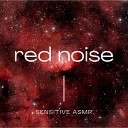 Sensitive ASMR - Red Noise Pt 1