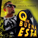 Cesar El Magnate - Que Buena Esta