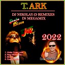 T ARK - DJ NIKOLAY D REMIXES IN MEGAMIX 2022