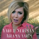 Yaqut Neriman - Aglama Yarim