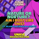 Future Utopia UNKLE feat Jelani Blackman… - Nature or Nurture Am I Built Like This UNKLE Reconstruction…